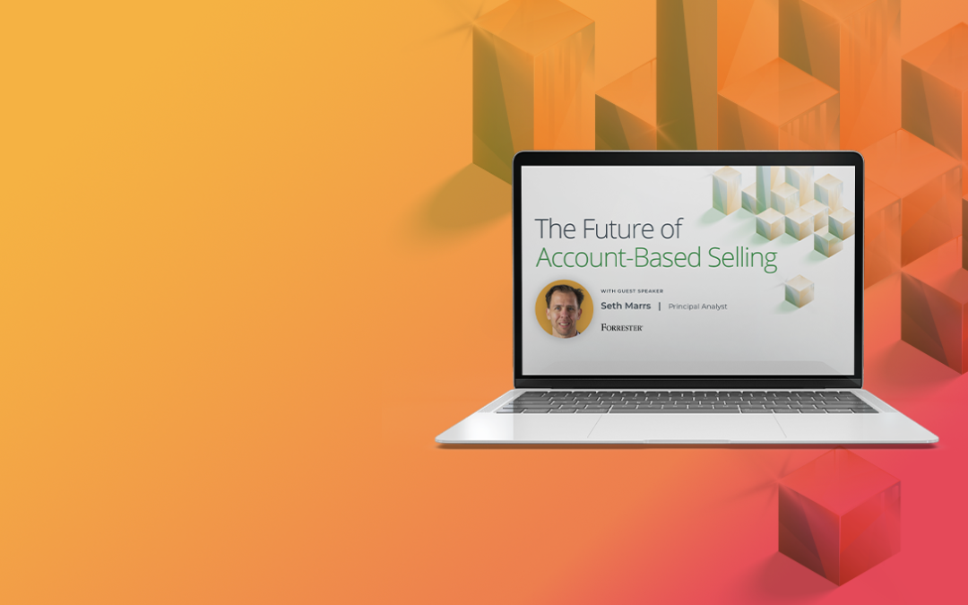 The Future of Account-Based Sales: Q&A featuring Forrester Principal Analyst, Seth Marrs